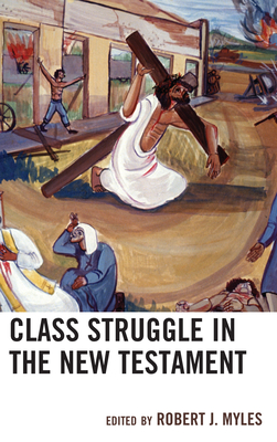 Class Struggle in the New Testament - Myles, Robert J (Editor), and Boer, Roland (Contributions by), and Cadwallader, Alan H (Contributions by)