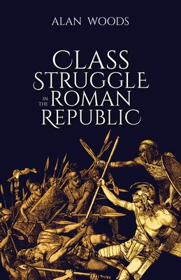 Class Struggle in the Roman Republic - Woods, Alan