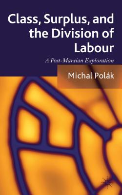 Class, Surplus, and the Division of Labour: A Post-Marxian Exploration - Polk, M