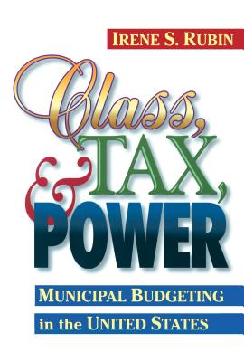 Class, Tax, and Power: Municipal Budgeting in the United States - Rubin, Irene S