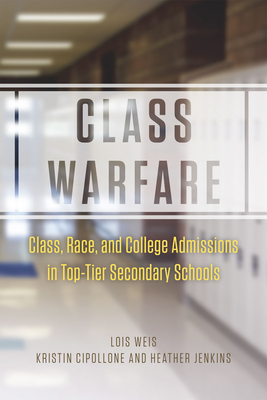 Class Warfare: Class, Race, and College Admissions in Top-Tier Secondary Schools - Weis, Lois, Professor, and Cipollone, Kristin, and Jenkins, Heather