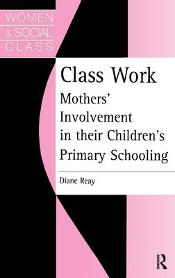 Class Work: Mothers' Involvement In Their Children's Primary Schooling - Reay, Diane (Editor)
