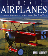 Classic Airplanes: Pioneering Aircraft and the Visionaries Who Built Them - Rabinowitz, Harold