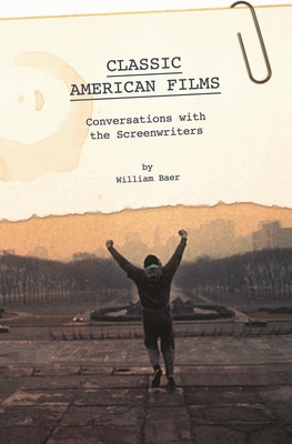 Classic American Films: Conversations with the Screenwriters - Baer, William