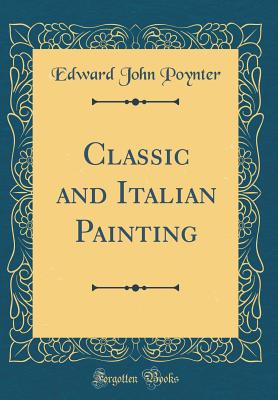 Classic and Italian Painting (Classic Reprint) - Poynter, Edward John, Sir