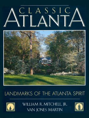 Classic Atlanta: Landmarks of the Atlanta Spirit - Mitchell, William R, and Martin, Van (Photographer)