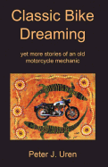 Classic Bike Dreaming: Yet More Stories of an Old Motorcycle Mechanic
