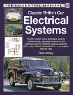 Classic British Car Electrical Systems: Your Guide to Understanding, Repairing and Improving the Electrical Components and Systems That Were Typical of British Cars from 1950 to 1980