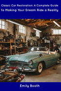 Classic Car Restoration: A Complete Guide to Making Your Dream Ride a Reality