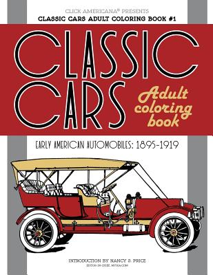 Classic Cars Adult Coloring Book #1: Early American Automobiles (1895-1919) - Click Americana (Editor), and Price, Nancy J