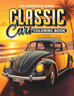 Classic Cars Coloring Book: A Collection of the Most Iconic Vintage Cars for Stress Relief and Relaxation Coloring Book for Adults