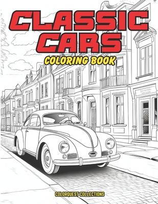 Classic Cars Coloring Book: Legendary Wheels - Coloring the Classics - Publishing, Hey Sup Bye, and Collections, Colorquest