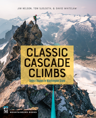 Classic Cascade Climbs: Select Routes in Washington State - Nelson, Jim, and Whitelaw, David, and Sjolseth, Tom