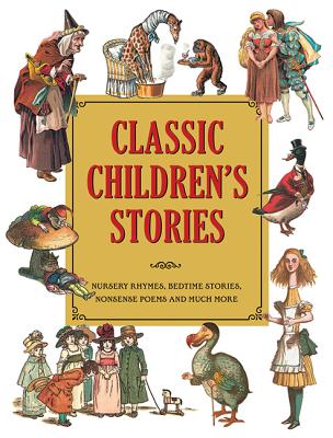 Classic Children's Stories: Nursery Rhymes, Bedtime Stories, Nonsense Poems, and Much More - Mills, Alice (Editor)