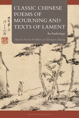 Classic Chinese Poems of Mourning and Texts of Lament: An Anthology - Mair, Victor H (Editor), and Zhang, Zhenjun (Editor)