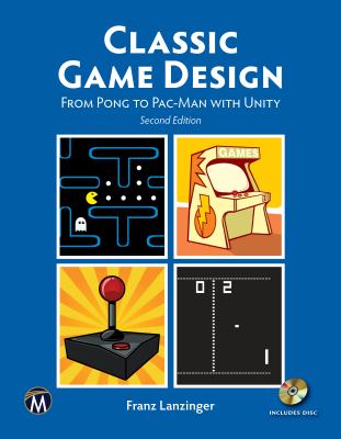 Classic Game Design: From Pong to Pac-Man with Unity - Lanzinger, Franz