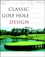Classic Golf Hole Design: Using the Greatest Holes as Blueprints for Modern Courses