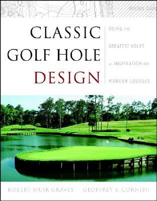 Classic Golf Hole Design: Using the Greatest Holes as Blueprints for Modern Courses - Graves, Robert Muir, and Cornish, Geoffrey S