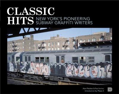 Classic Hits: New York's Pioneering Subway Graffiti Writers - Fleisher, Alan, and Iovino, Paul, and 2, Phase (Introduction by)