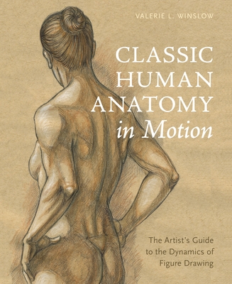 Classic Human Anatomy in Motion: The Artist's Guide to the Dynamics of Figure Drawing - Winslow, Valerie L