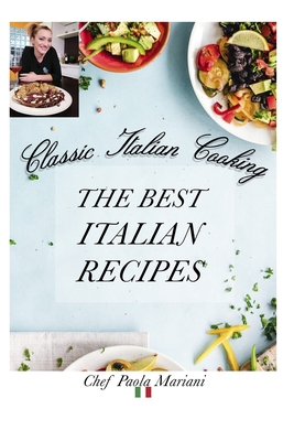 Classic Italian Cooking. The best Italian Recipes - Siega, Mario, and Mariani, Paola