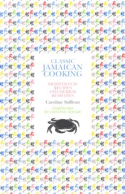 Classic Jamaican Cooking: Traditional Recipes and Herbal Remedies - Sullivan, Caroline