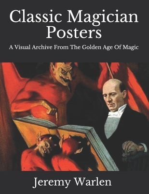 Classic Magician Posters: A Visual Archive from The Golden Age of Magic - Warlen, Jeremy