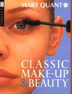 Classic Make-Up & Beauty - Quant, Mary, and Dorling Kindersley Publishing, and King, Dave (Photographer)