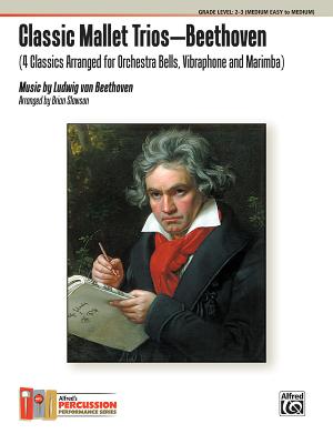 Classic Mallet Trios -- Beethoven: 4 Classics Arranged for Orchestra Bells, Vibraphone, and Marimba - Beethoven, Ludwig Van (Composer), and Slawson, Brian (Composer)