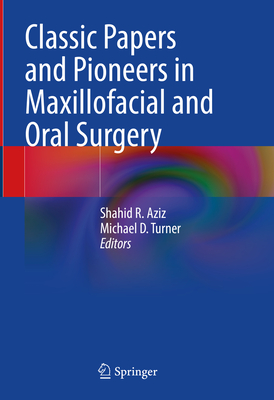 Classic Papers and Pioneers in Maxillofacial and Oral Surgery - Aziz, Shahid R. (Editor), and Turner, Michael D. (Editor)