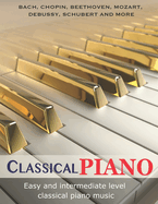Classic Piano: Easy and Intermediate classical piano music Bach, Chopin, Beethoven, Mozart, Debussy, Schubert and more