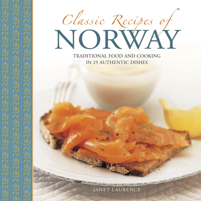 Classic Recipes of Norway: Traditional Food and Cooking in 25 Authentic Dishes - Laurence, Janet