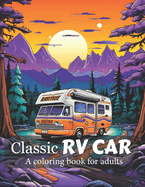 Classic RV Car Coloring Book for adults: 55+ Coloring Pages for Adults & Teens A Collection of the Most Iconic RV Cars for Stress Relief and Relaxation