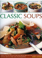 Classic Soups: More Than 90 Delicious Recipes from Around the World Shown Step by Step in Over 400 Photographs