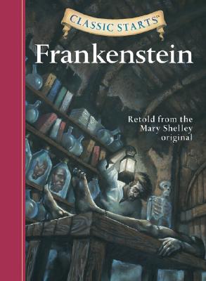 Classic Starts: Frankenstein - Shelley, Mary Wollstonecraft, and McFadden, Deanna (Abridged by), and Pober, Arthur (Afterword by)