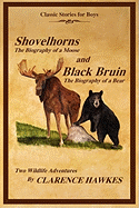 Classic Stories for Boys, Shovelhorns-The Biography of a Moose and Black Bruin-The Biography of a Bear, Two Wildlife Adventures by Clarence Hawkes