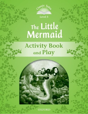 Classic Tales Second Edition: Level 3: The Little Mermaid Activity Book & Play - 