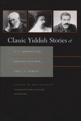 Classic Yiddish Stories of S. Y. Abramovitsh, Sholem Aleichem, and I. L. Peretz - Frieden, Ken (Translated by), and Gorelick, Ted (Translated by), and Wex, Michael (Translated by)