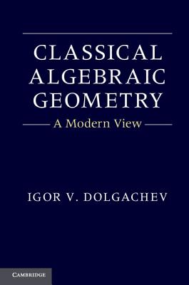 Classical Algebraic Geometry: A Modern View - Dolgachev, Igor V.