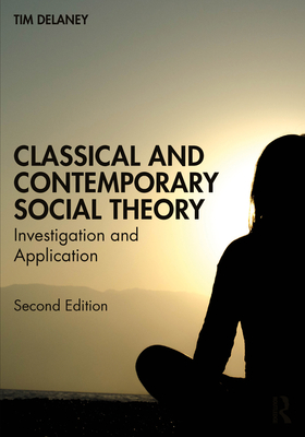 Classical and Contemporary Social Theory: Investigation and Application - Delaney, Tim