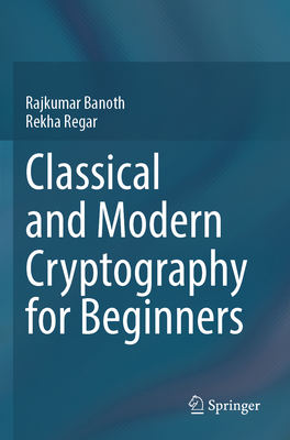 Classical and Modern Cryptography for Beginners - Banoth, Rajkumar, and Regar, Rekha