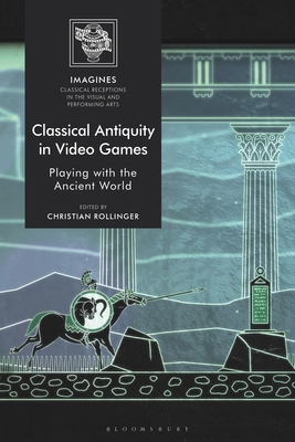 Classical Antiquity in Video Games: Playing with the Ancient World - Rollinger, Christian (Editor), and Carl-Uhink, Filippo (Editor), and Lindner, Martin (Editor)