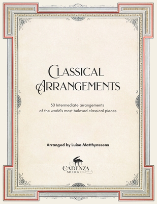 Classical Arrangements: 30 Intermediate arrangements of the world's most beloved classical pieces - Matthynssens, Luisa