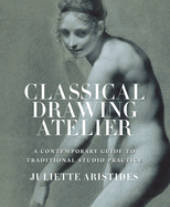 Classical Drawing Atelier: A Complete Course in Traditional Studio Practice