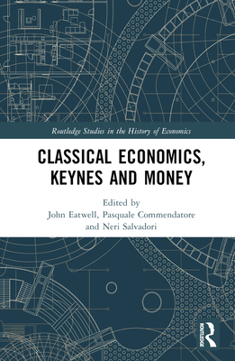 Classical Economics, Keynes and Money - Eatwell, John (Editor), and Commendatore, Pasquale (Editor), and Salvadori, Neri (Editor)