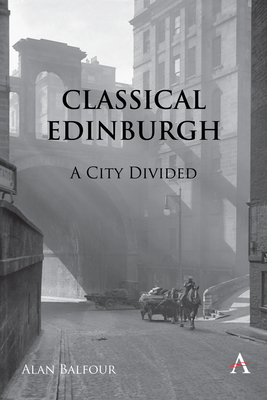 Classical Edinburgh: A City Divided - Balfour, Alan H