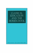 Classical Education and the Home School - Wilson, Douglas, and Callihan, Wes, and Jones, Douglas
