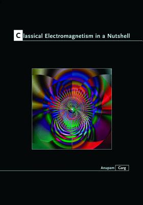 Classical Electromagnetism in a Nutshell - Garg, Anupam