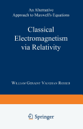 Classical Electromagnetism Via Relativity: An Alternative Approach to Maxwell's Equations - Rosser, William Geraint Vaughan