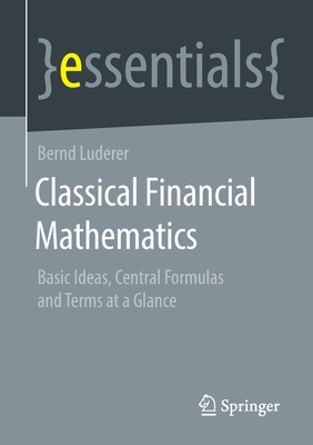 Classical Financial Mathematics: Basic Ideas, Central Formulas and Terms at a Glance - Luderer, Bernd